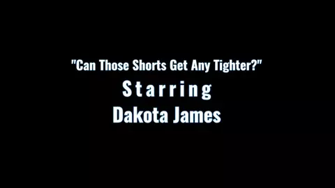 *[[ Can Those Shorts Can Any Tighter - Dakota James ]]