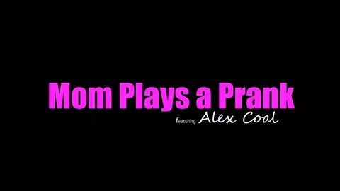 Alex Coal - Mom Plays A Prank