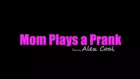 Alex Coal - Mom Plays A Prank 2