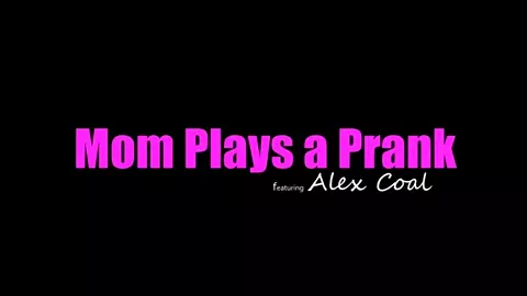 Alex Coal – Mom Plays A Prank